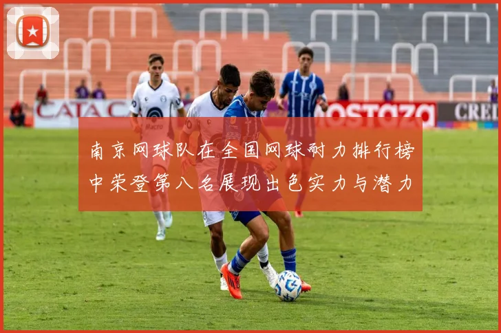 南京网球队在全国网球耐力排行榜中荣登第八名展现出色实力与潜力