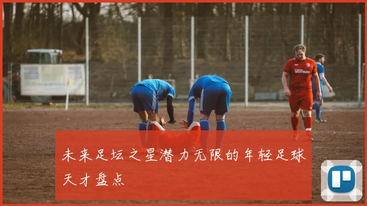 未来足坛之星潜力无限的年轻足球天才盘点