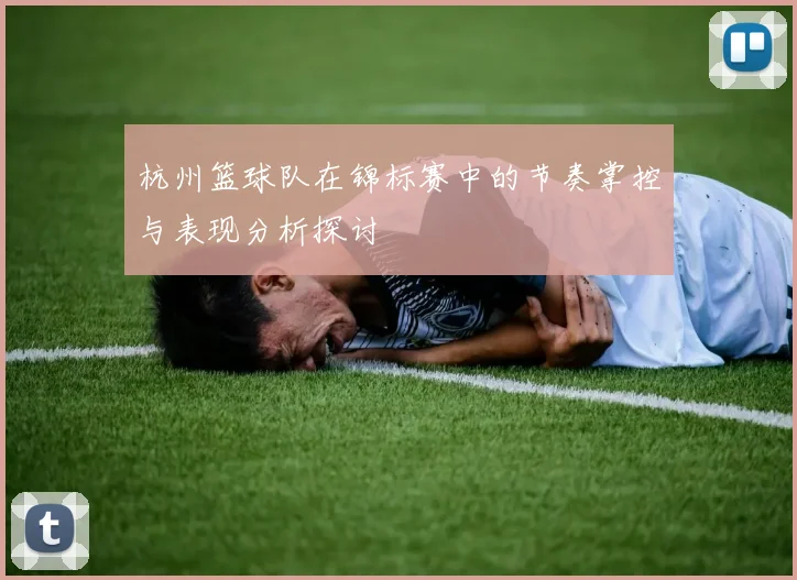 杭州篮球队在锦标赛中的节奏掌控与表现分析探讨