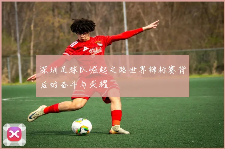 深圳足球队崛起之路世界锦标赛背后的奋斗与荣耀